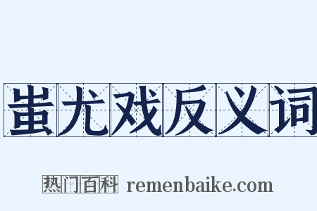 蚩尤戏反义词是什么意思的图片